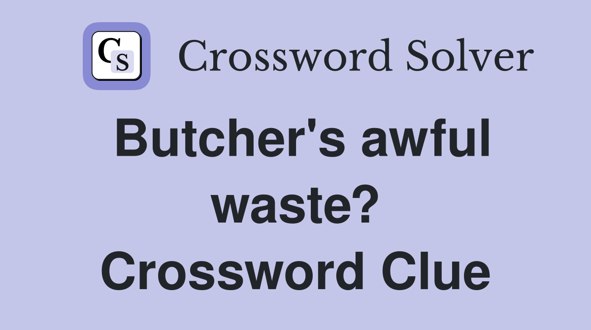 Butcher's awful waste? Crossword Clue