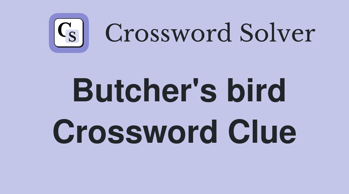 Butcher's bird Crossword Clue