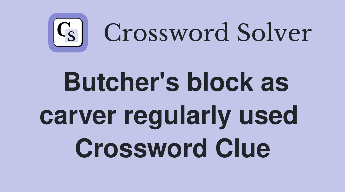 Butcher's block as carver regularly used  Crossword Clue