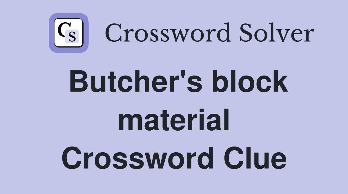 Butcher's block material Crossword Clue