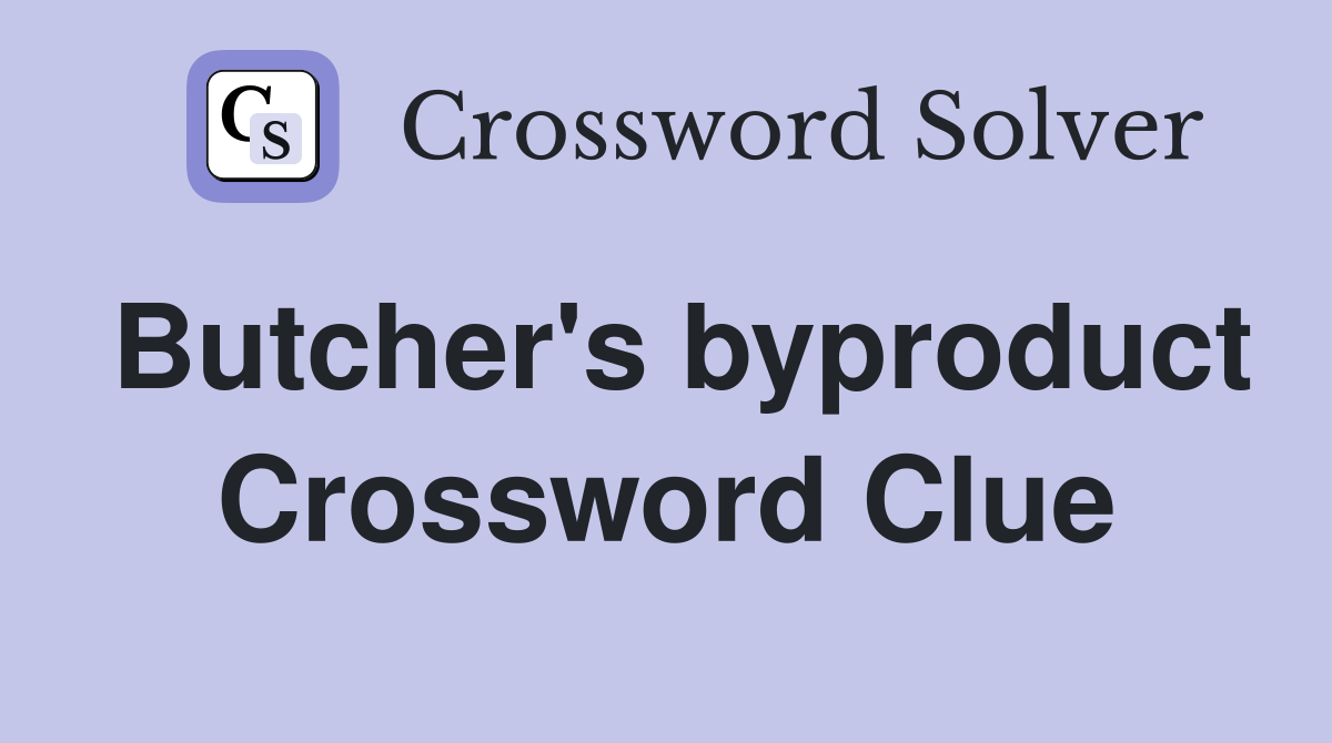 Butcher's byproduct Crossword Clue