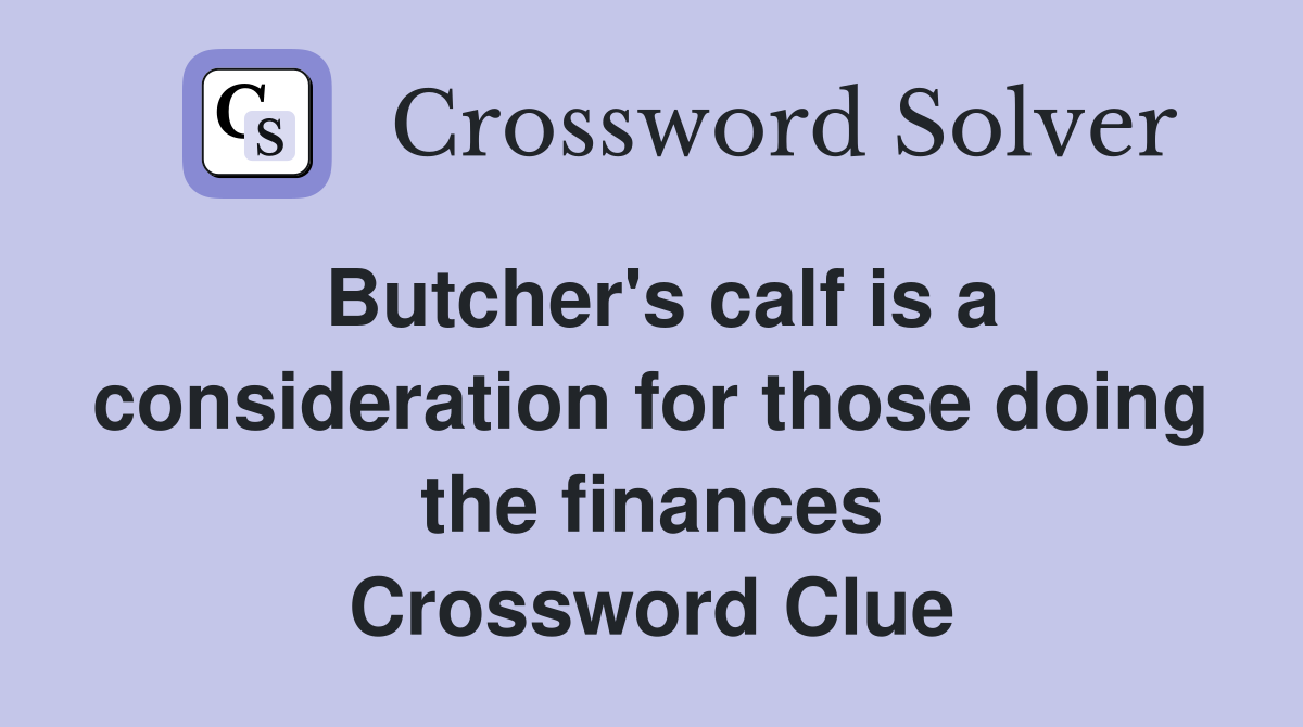 Butcher's calf is a consideration for those doing the finances Crossword Clue