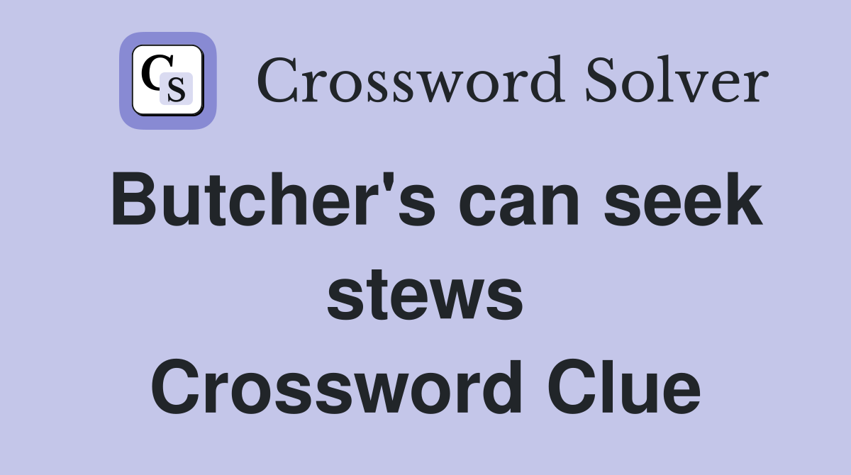 Butcher's can seek stews Crossword Clue