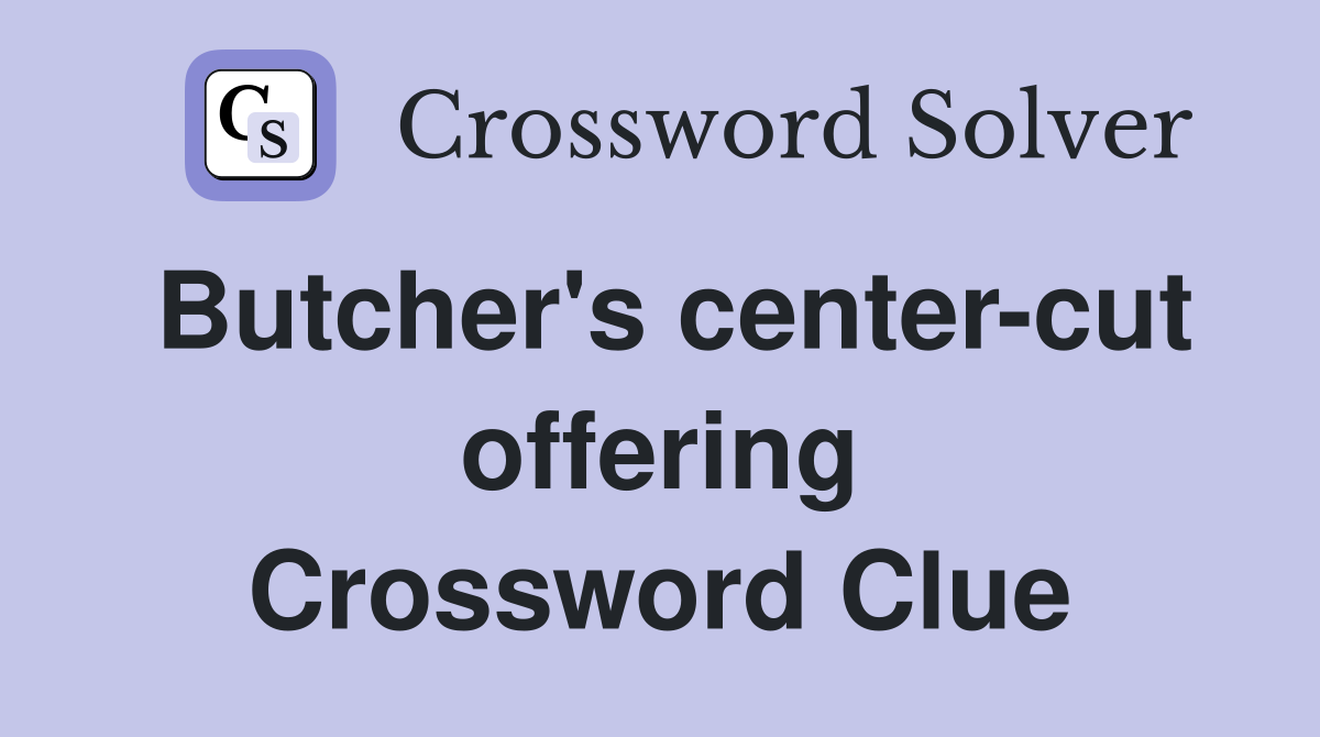 Butcher's center-cut offering Crossword Clue