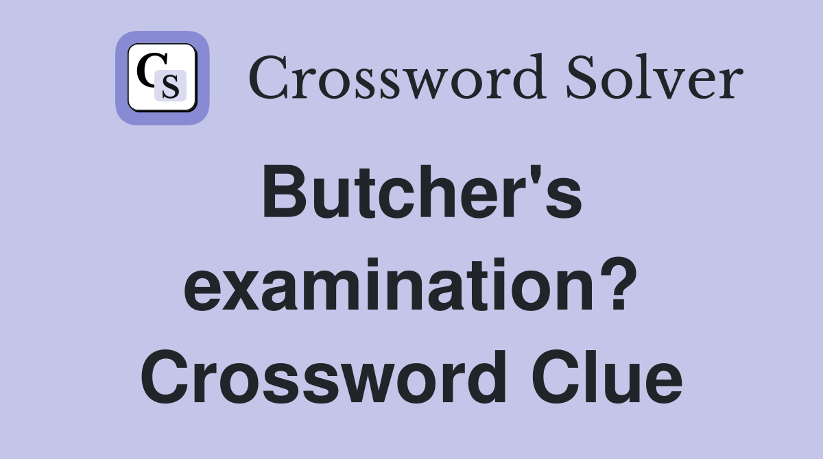 Butcher's examination? Crossword Clue
