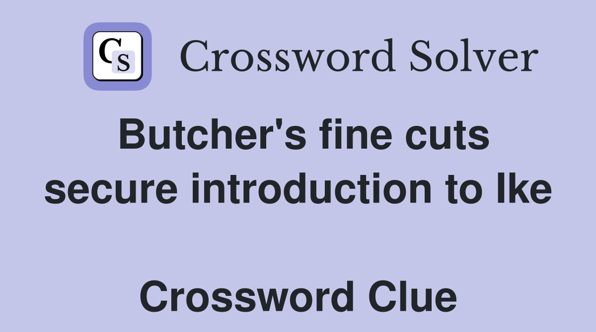 Butcher's fine cuts secure introduction to Ike  Crossword Clue