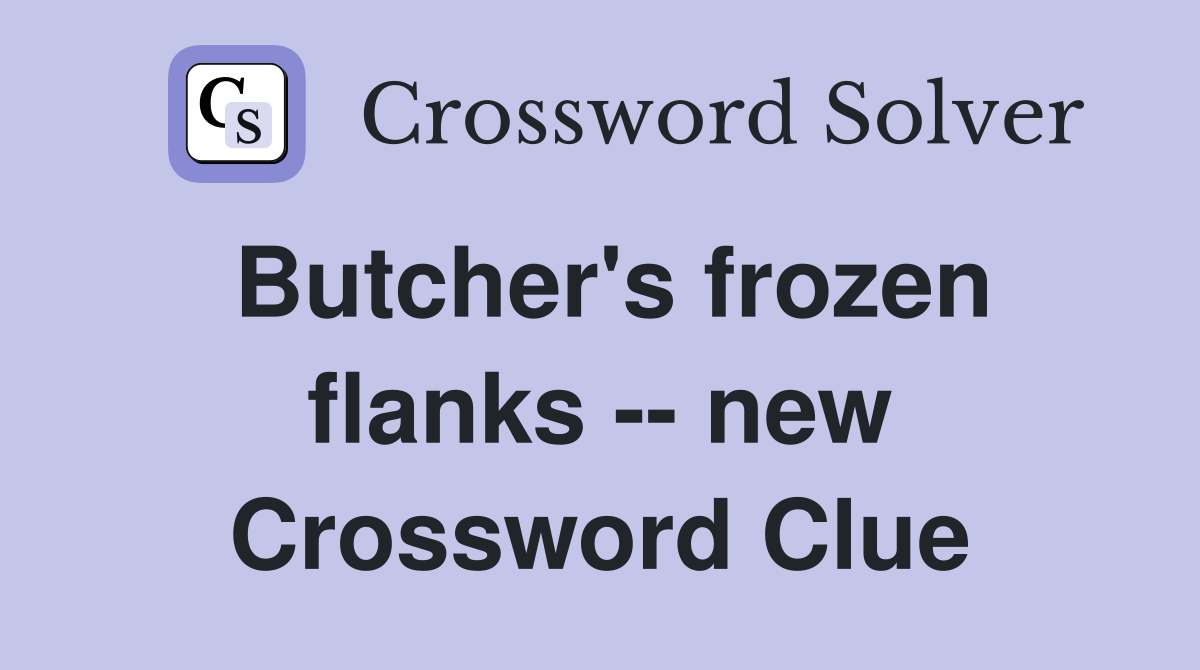 Butcher's frozen flanks -- new Crossword Clue