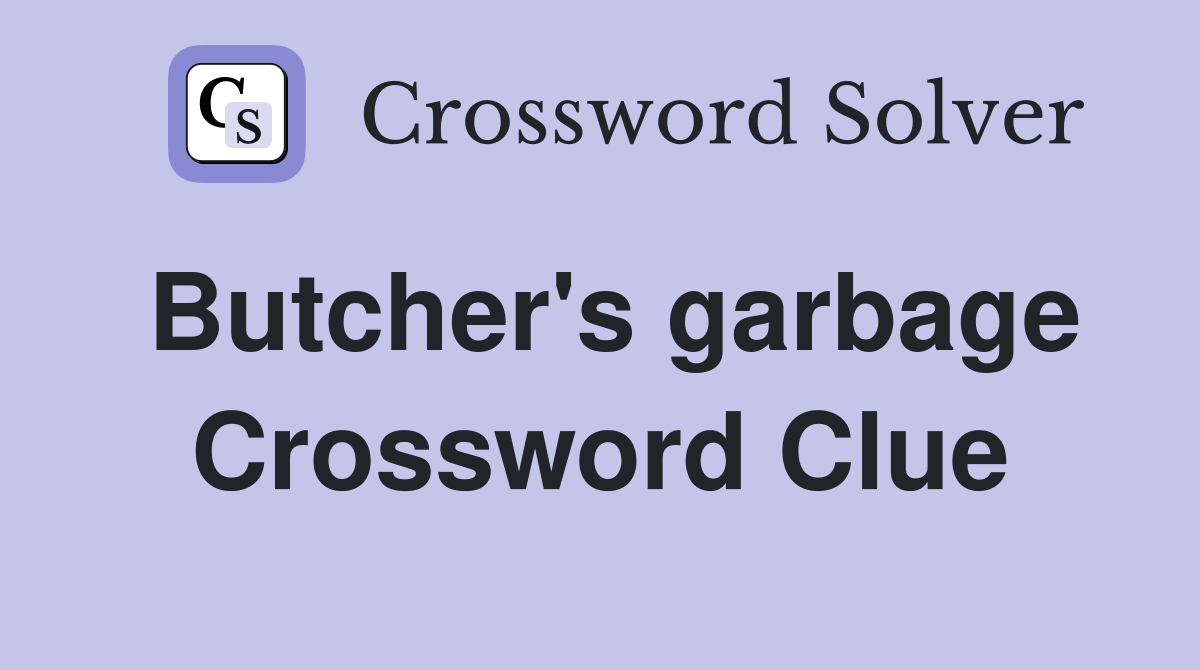 Butcher's garbage Crossword Clue