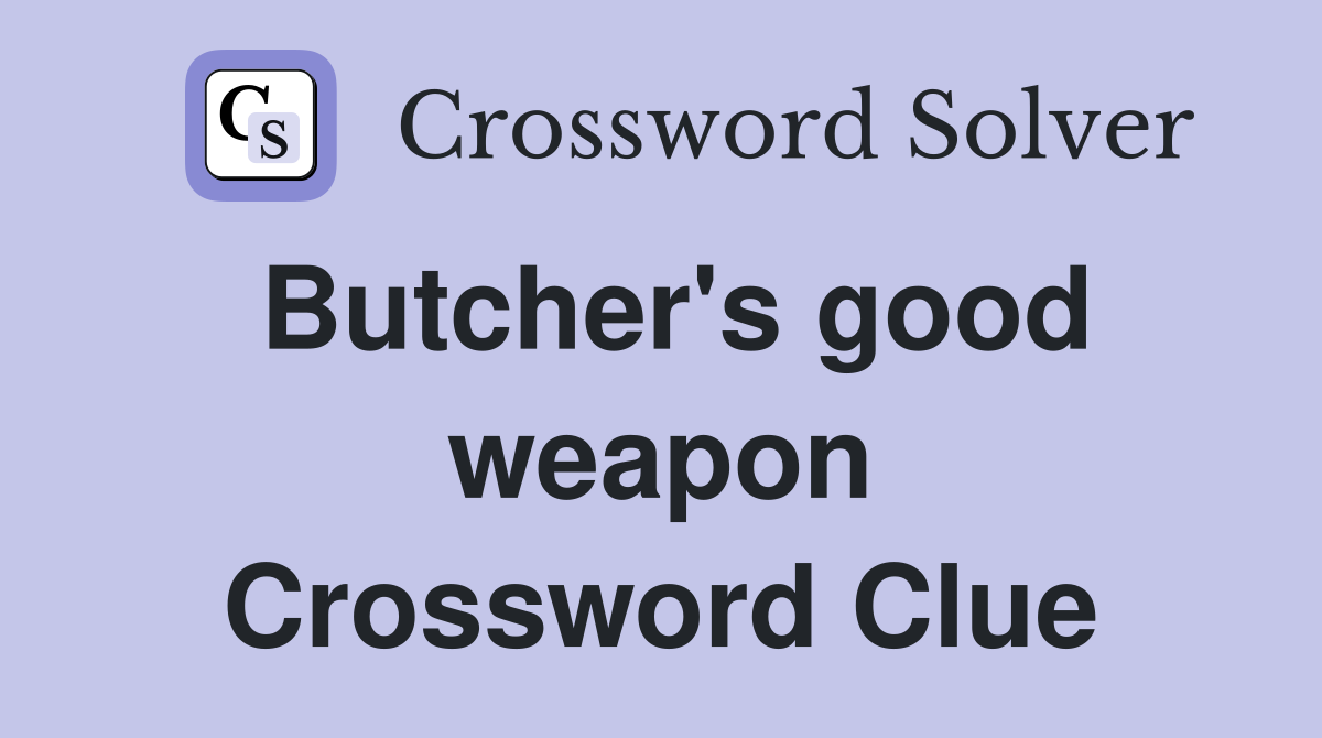 Butcher's good weapon Crossword Clue