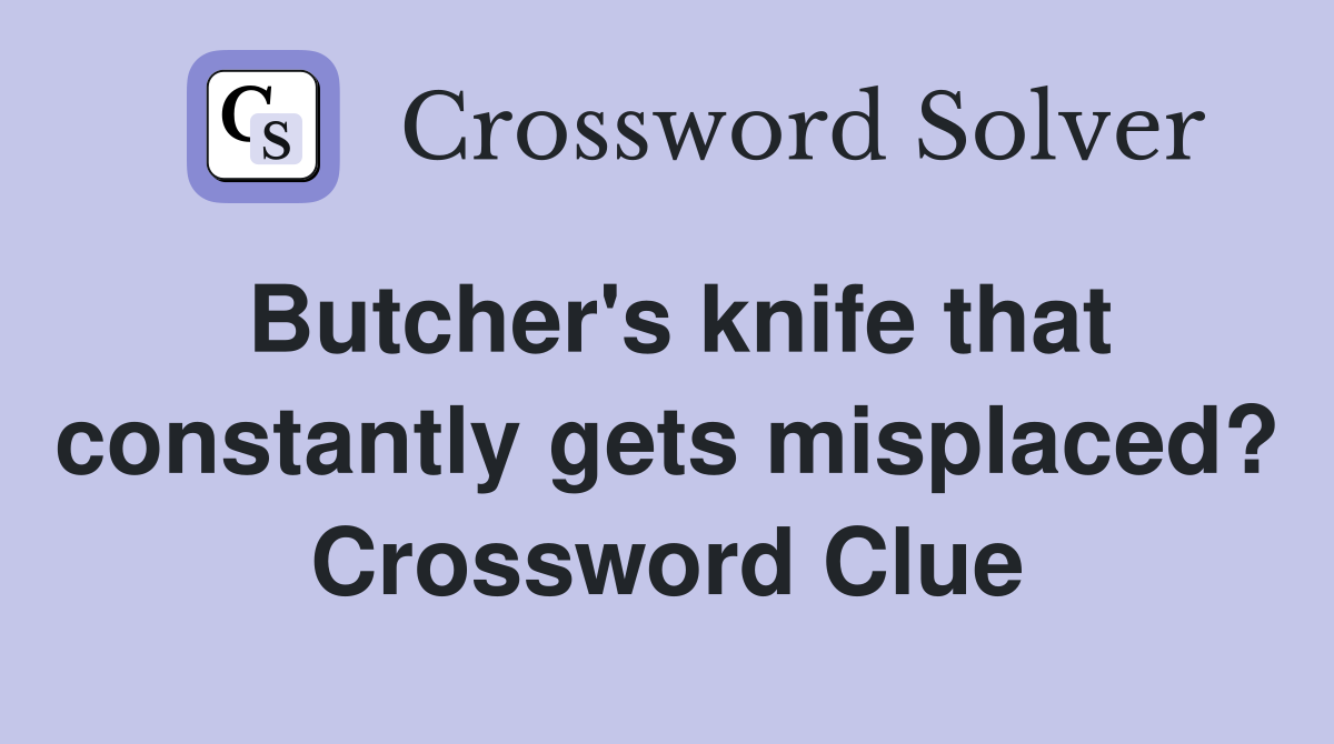 Butcher's knife that constantly gets misplaced? Crossword Clue