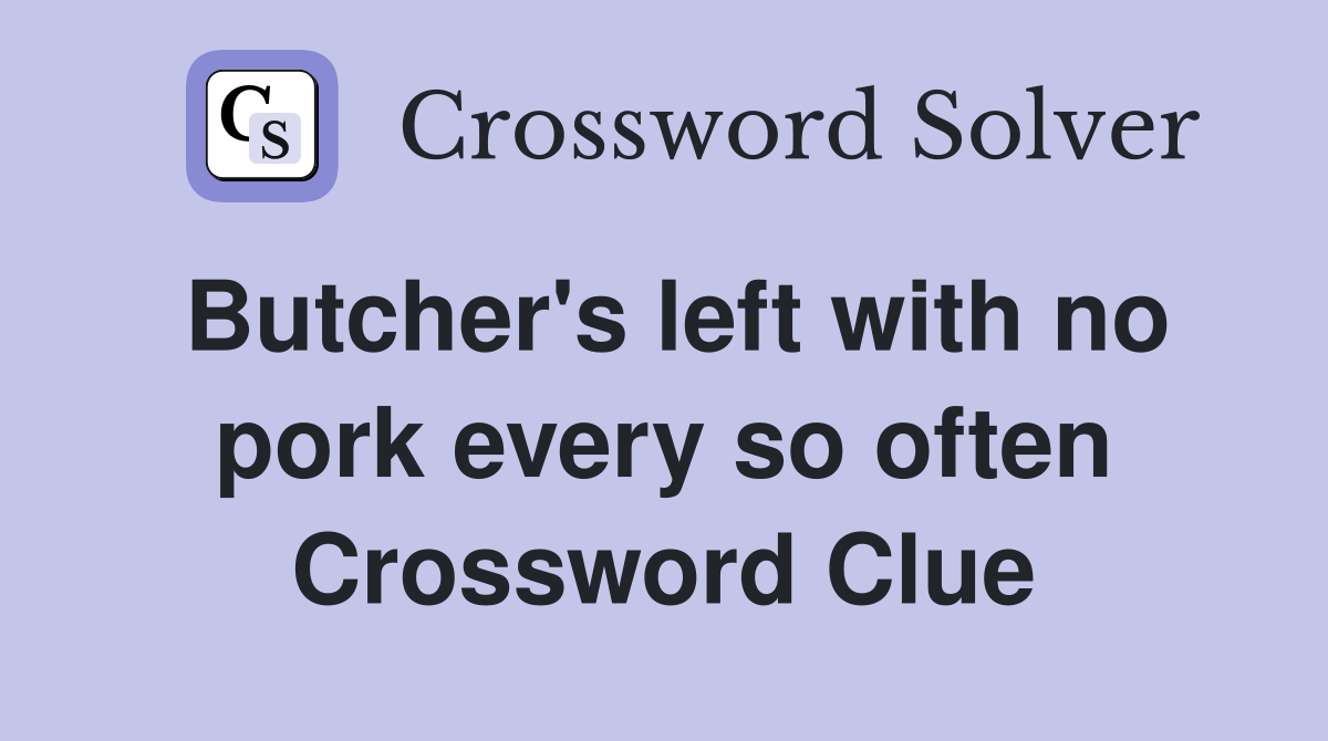 Butcher's left with no pork every so often Crossword Clue