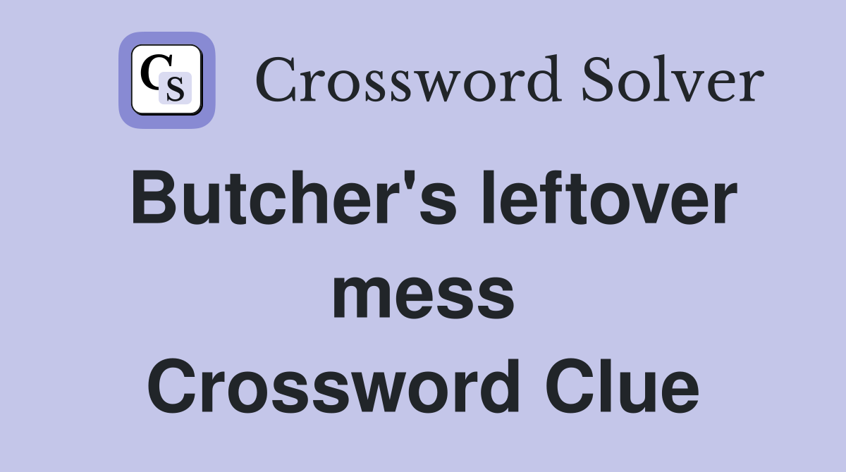 Butcher's leftover mess Crossword Clue