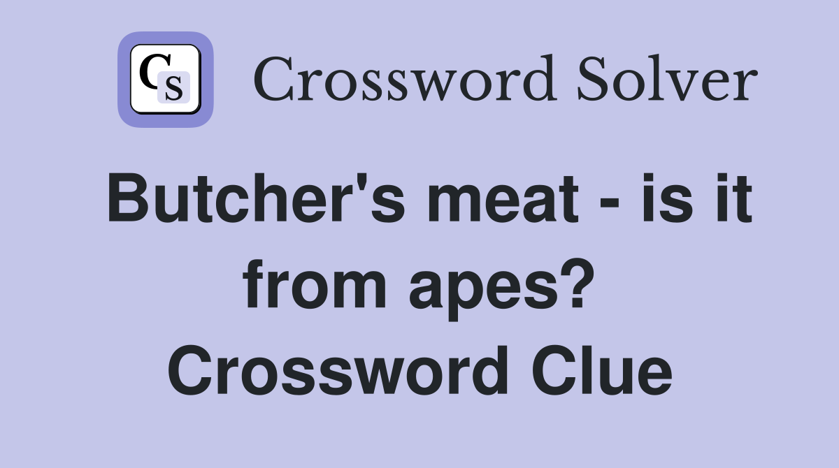 Butcher's meat - is it from apes? Crossword Clue