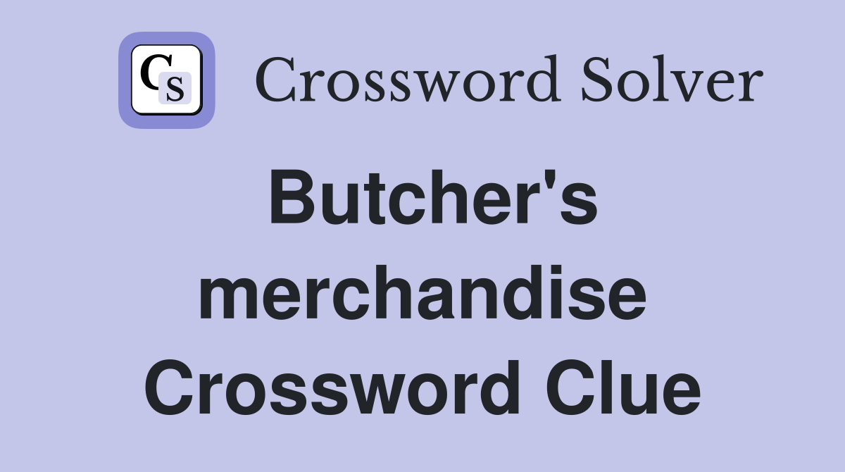 Butcher's merchandise Crossword Clue