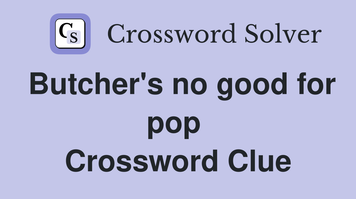 Butcher's no good for pop  Crossword Clue
