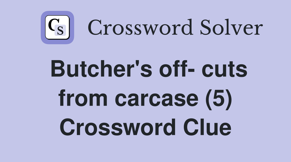 Butcher's off- cuts from carcase (5) Crossword Clue