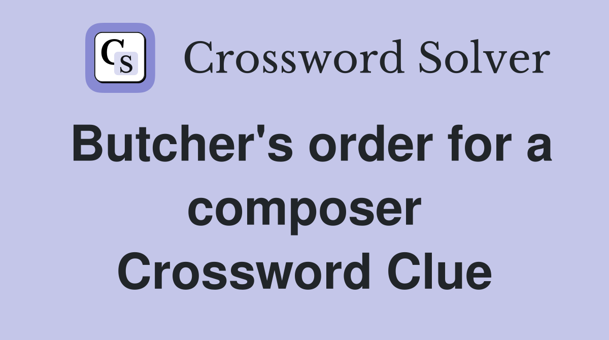 Butcher's order for a composer Crossword Clue