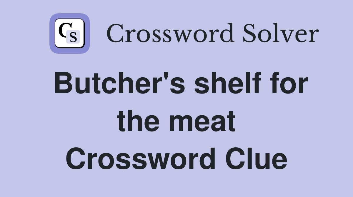 Butcher's shelf for the meat Crossword Clue