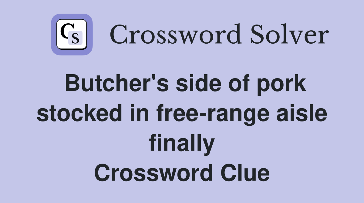 Butcher's side of pork stocked in free-range aisle finally Crossword Clue