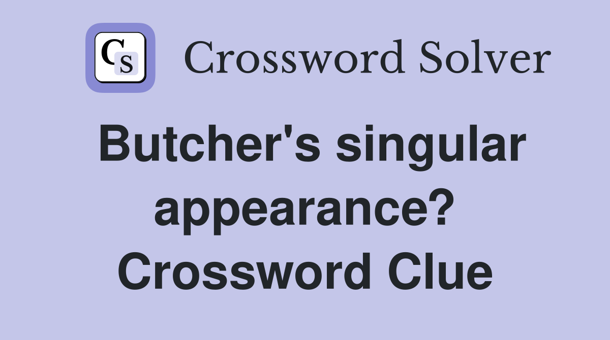 Butcher's singular appearance? Crossword Clue