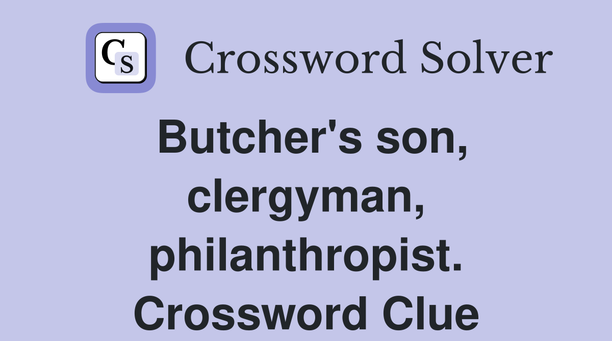 Butcher's son, clergyman, philanthropist. Crossword Clue