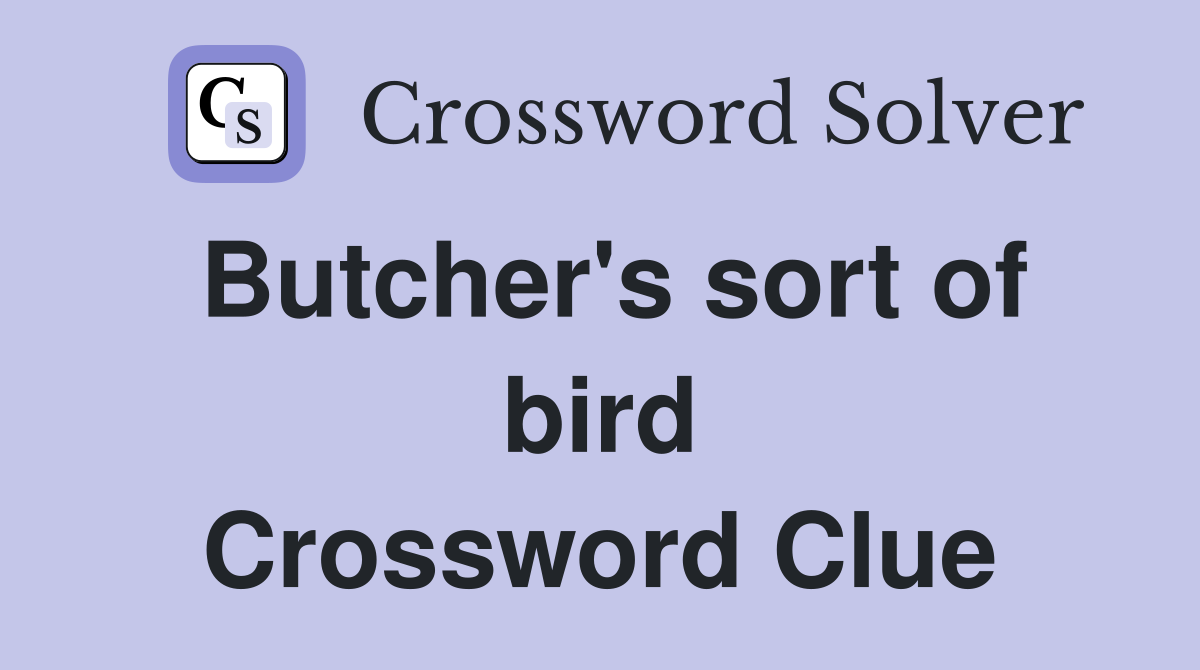 Butcher's sort of bird Crossword Clue