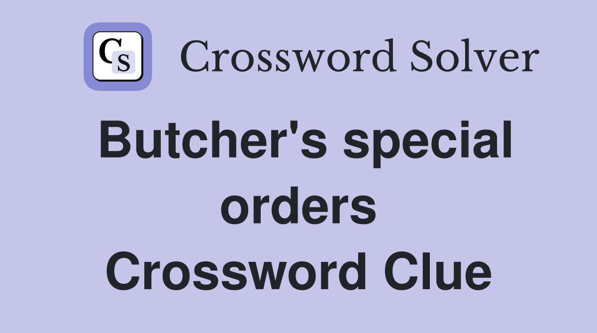 Butcher's special orders Crossword Clue