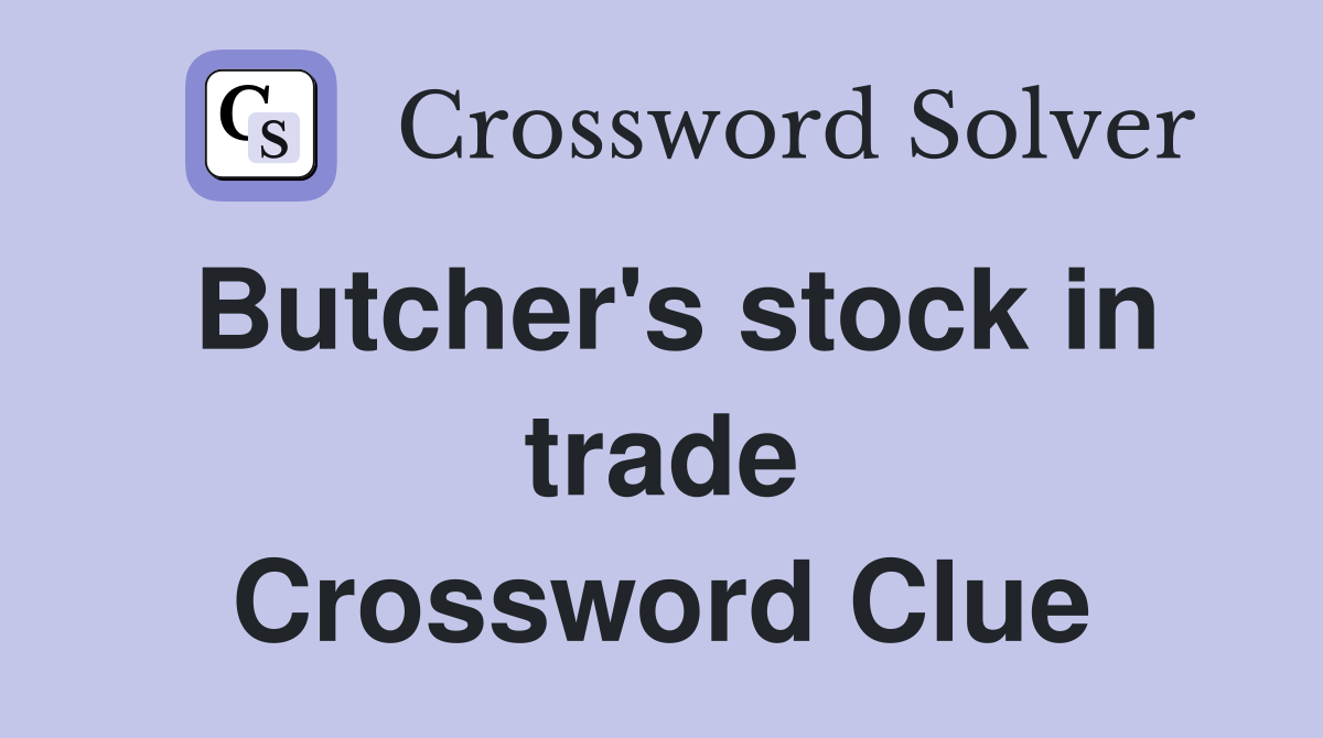 Butcher's stock in trade Crossword Clue