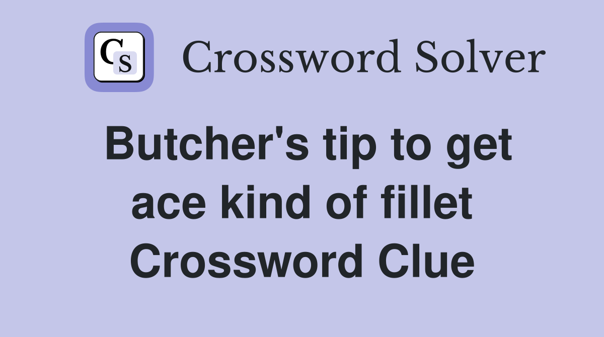 Butcher's tip to get ace kind of fillet Crossword Clue