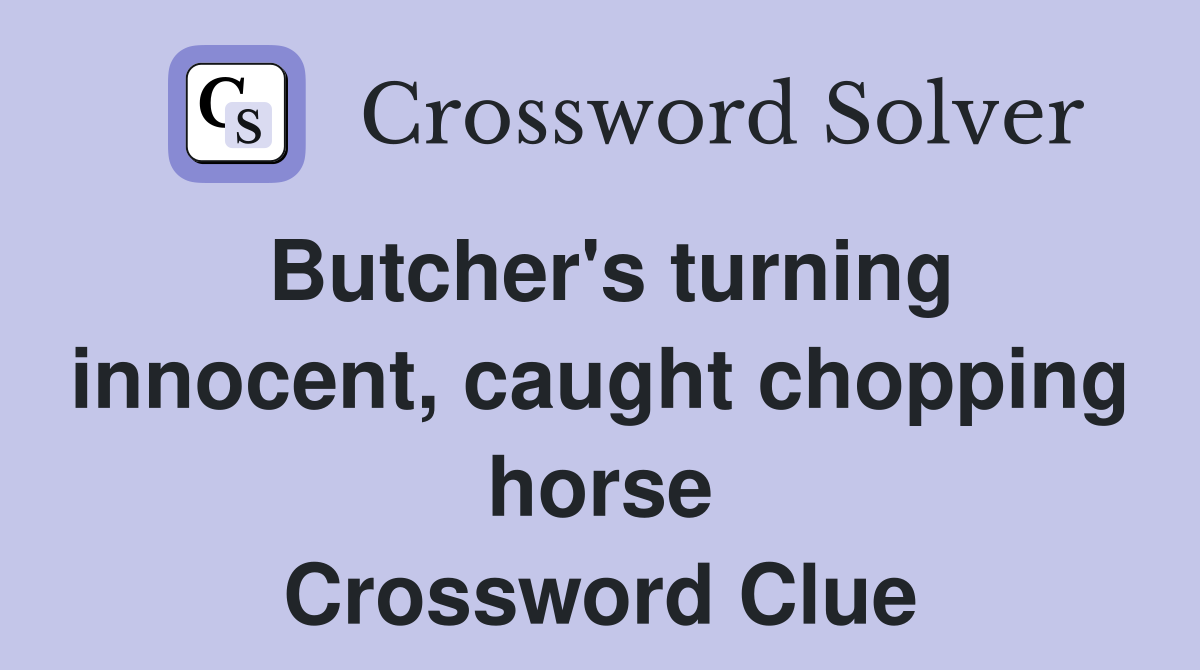 Butcher's turning innocent, caught chopping horse Crossword Clue