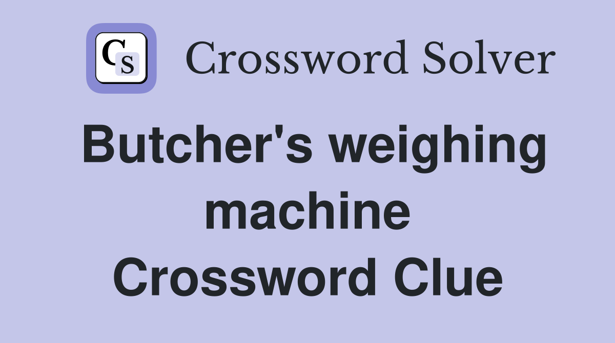 Butcher's weighing machine Crossword Clue