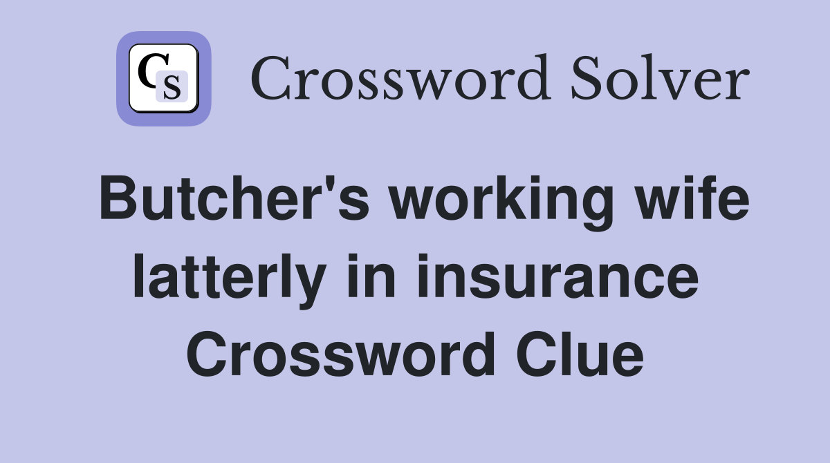 Butcher's working wife latterly in insurance Crossword Clue