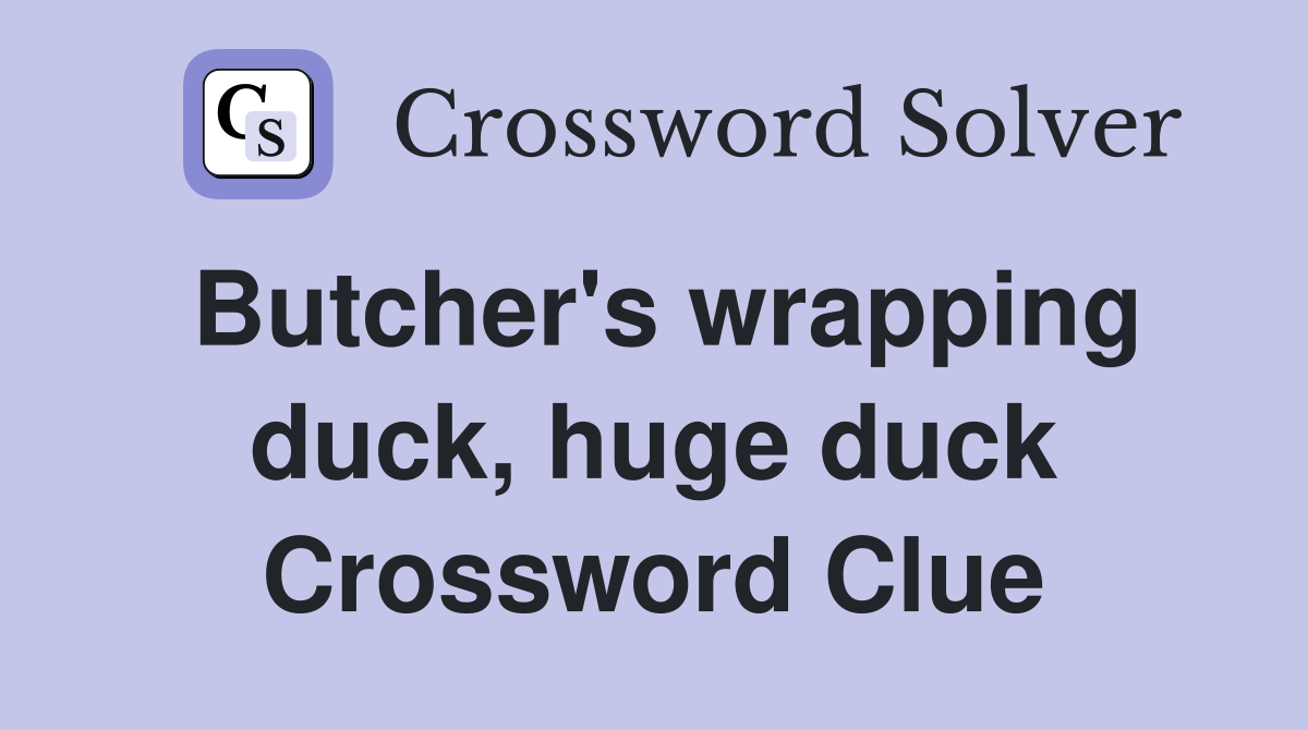 Butcher's wrapping duck, huge duck Crossword Clue
