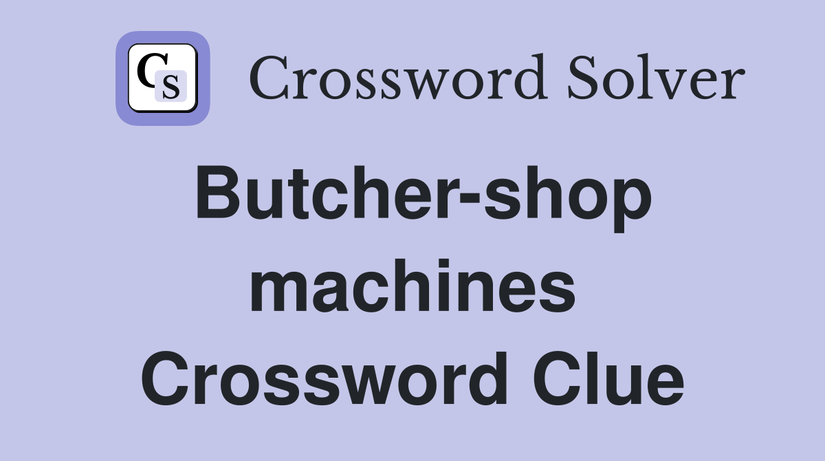 Butcher-shop machines Crossword Clue
