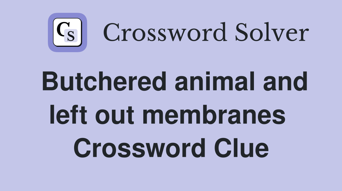 Butchered animal and left out membranes  Crossword Clue