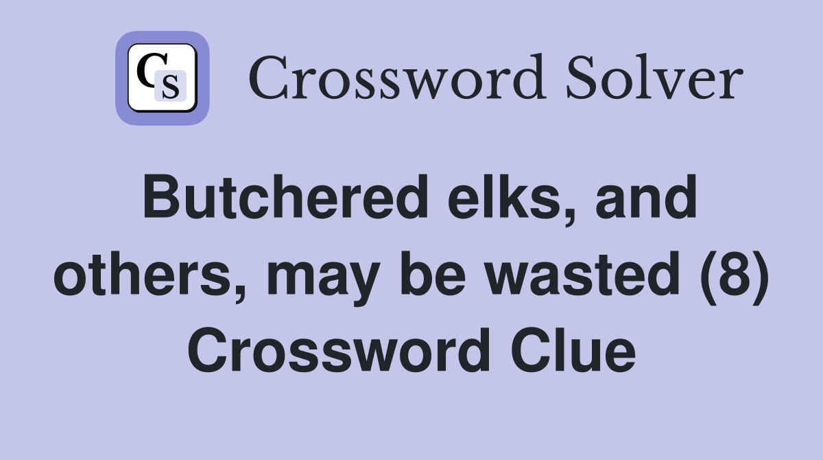 Butchered elks, and others, may be wasted (8) Crossword Clue