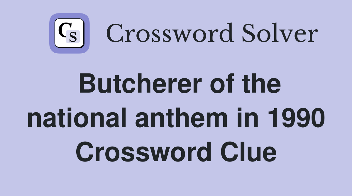 Butcherer of the national anthem in 1990 Crossword Clue