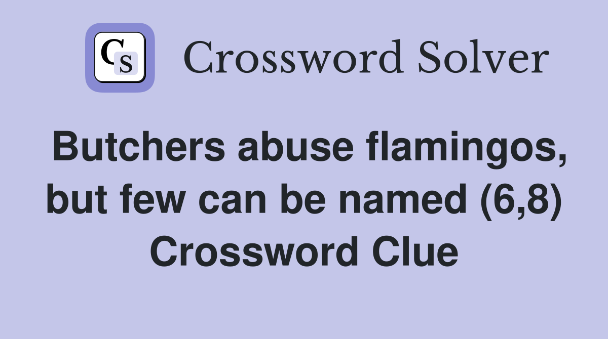 Butchers abuse flamingos, but few can be named (6,8) Crossword Clue