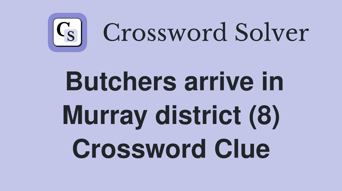 Butchers arrive in Murray district (8) Crossword Clue