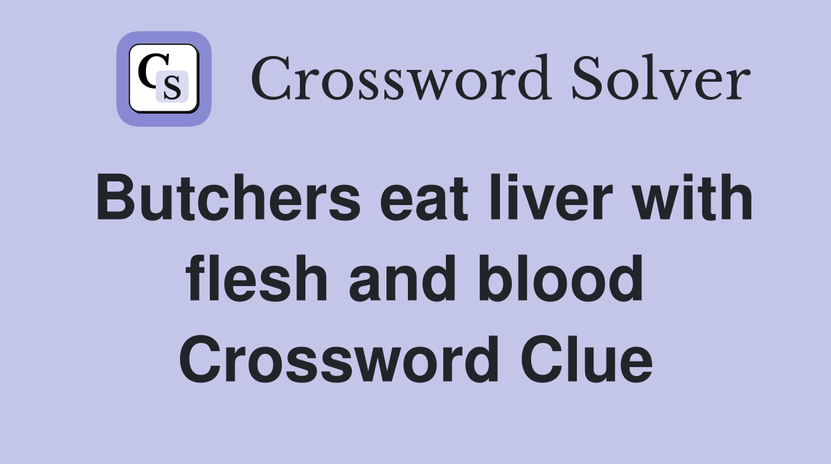 Butchers eat liver with flesh and blood Crossword Clue