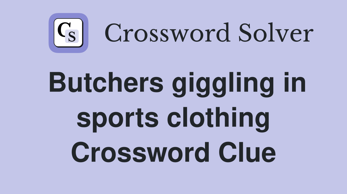 Butchers giggling in sports clothing Crossword Clue