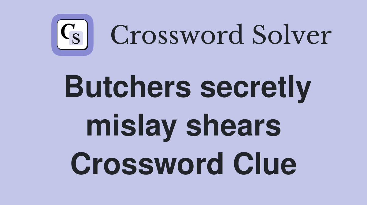 Butchers secretly mislay shears Crossword Clue