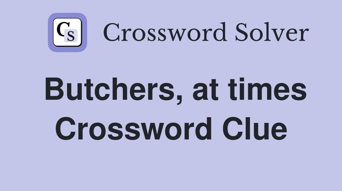 Butchers, at times Crossword Clue