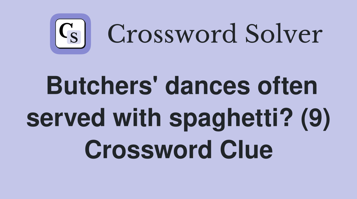 Butchers' dances often served with spaghetti? (9) Crossword Clue