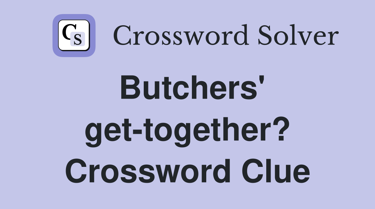 Butchers' get-together? Crossword Clue