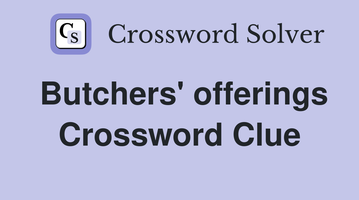 Butchers' offerings Crossword Clue