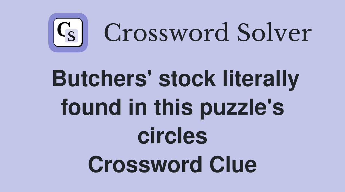 Butchers' stock literally found in this puzzle's circles Crossword Clue