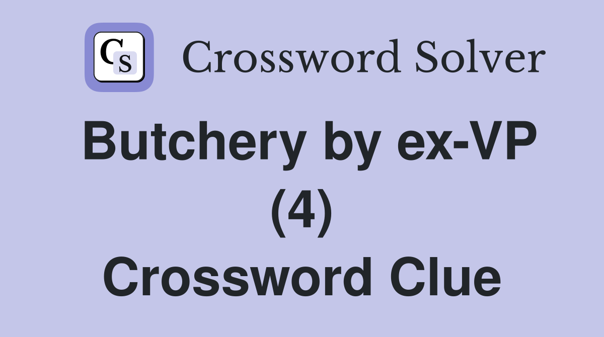 Butchery by ex-VP (4) Crossword Clue