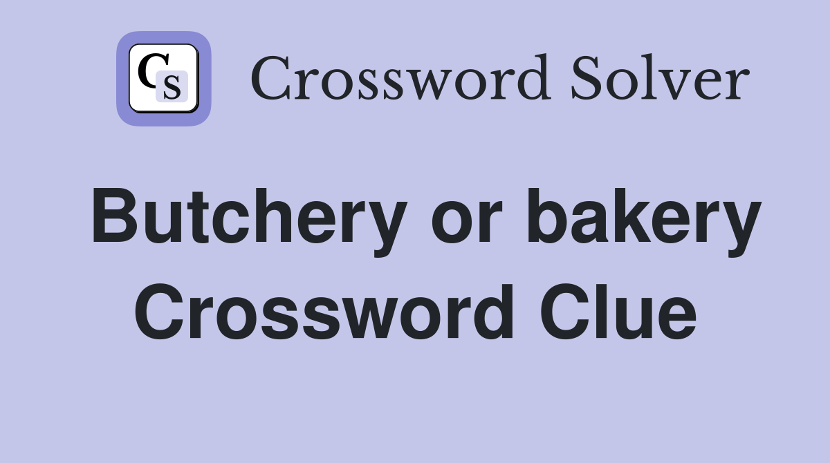 Butchery or bakery Crossword Clue