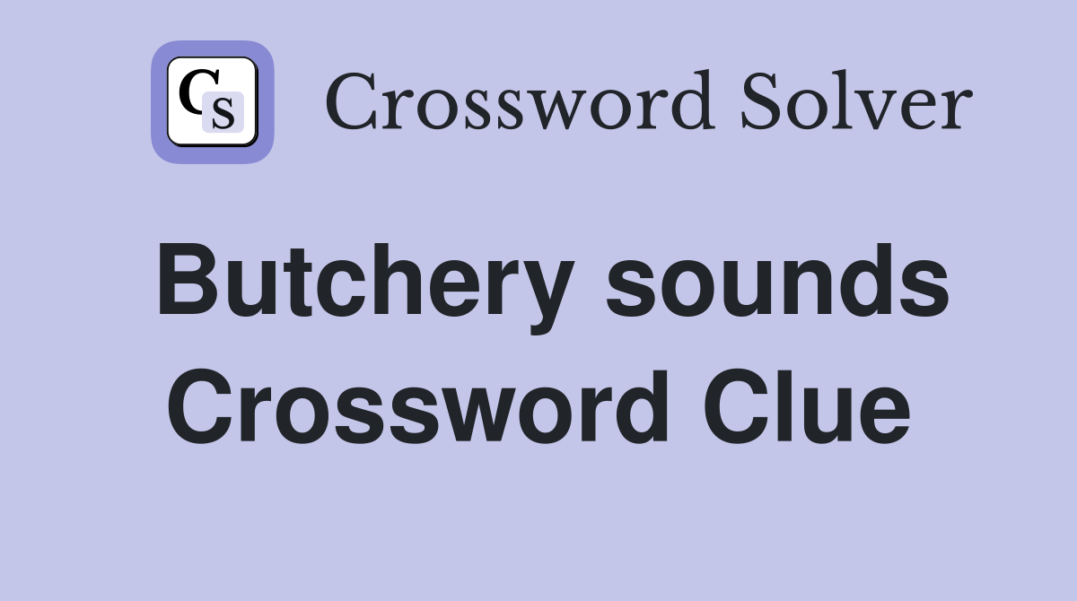 Butchery sounds Crossword Clue
